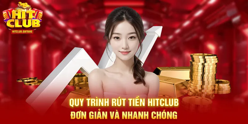 Quy trình Rút tiền HITCLUB đơn giản và nhanh chóng