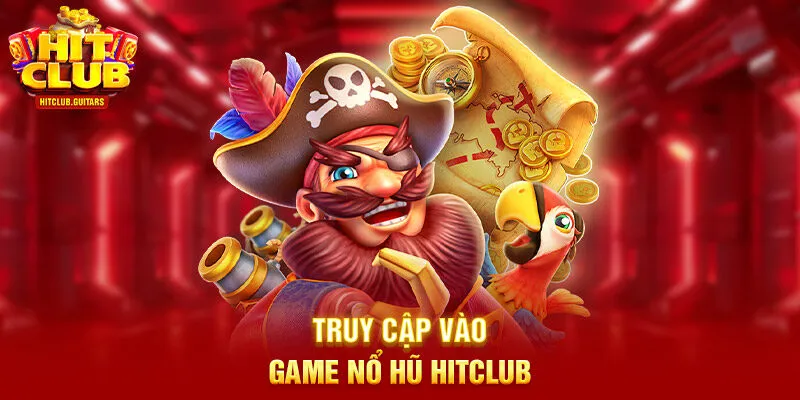 Truy cập vào game nổ hũ HITCLUB