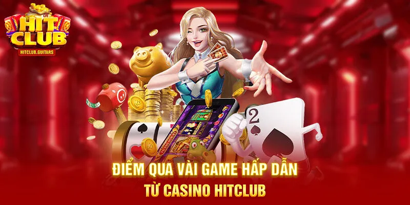 Điểm qua vài game hấp dẫn từ casino HITCLUB