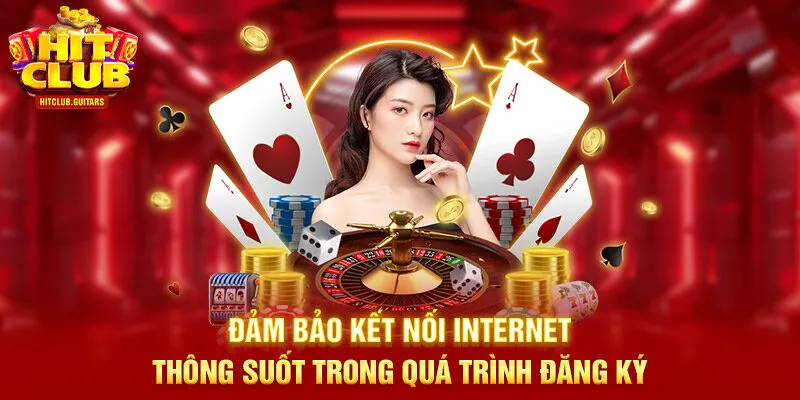 Đảm bảo kết nối internet thông suốt trong quá trình đăng ký