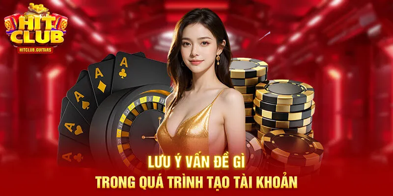 Lưu ý vấn đề gì trong quá trình tạo tài khoản