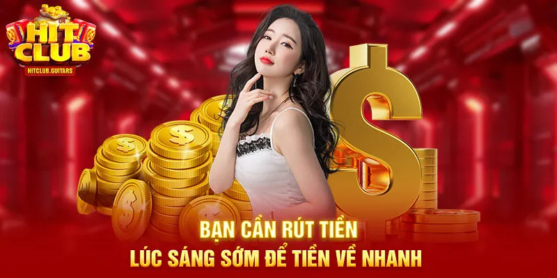 Bạn cần rút tiền lúc sáng sớm để tiền về nhanh 