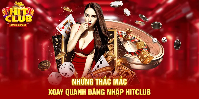 Những thắc mắc xoay quanh đăng nhập HITCLUB